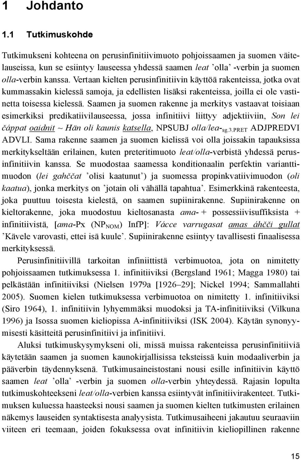 Vertaan kielten perusinfinitiivin käyttöä rakenteissa, jotka ovat kummassakin kielessä samoja, ja edellisten lisäksi rakenteissa, joilla ei ole vastinetta toisessa kielessä.