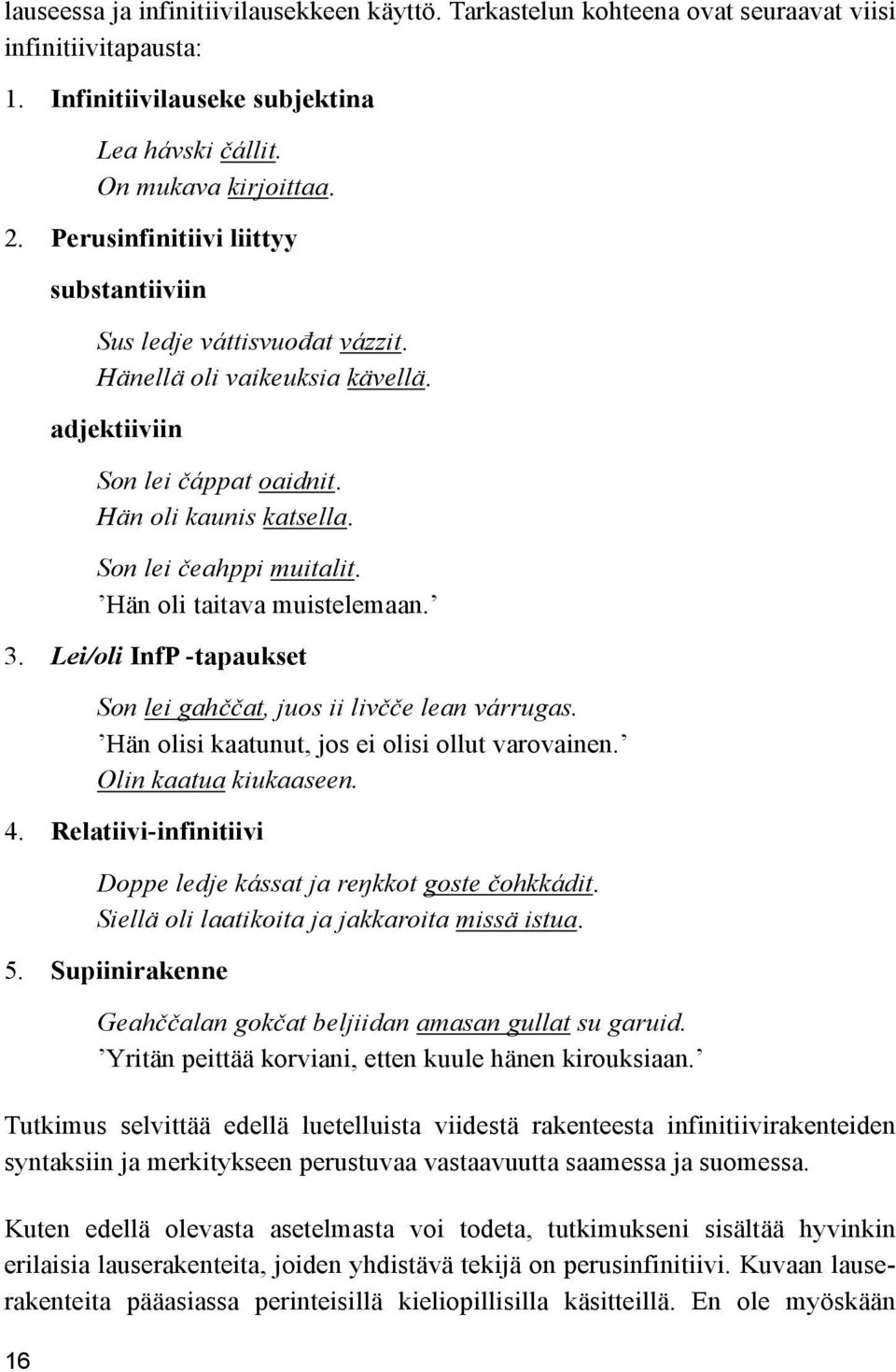 Hän oli taitava muistelemaan. 3. Lei/oli InfP -tapaukset Son lei gahččat, juos ii livčče lean várrugas. Hän olisi kaatunut, jos ei olisi ollut varovainen. Olin kaatua kiukaaseen. 4.