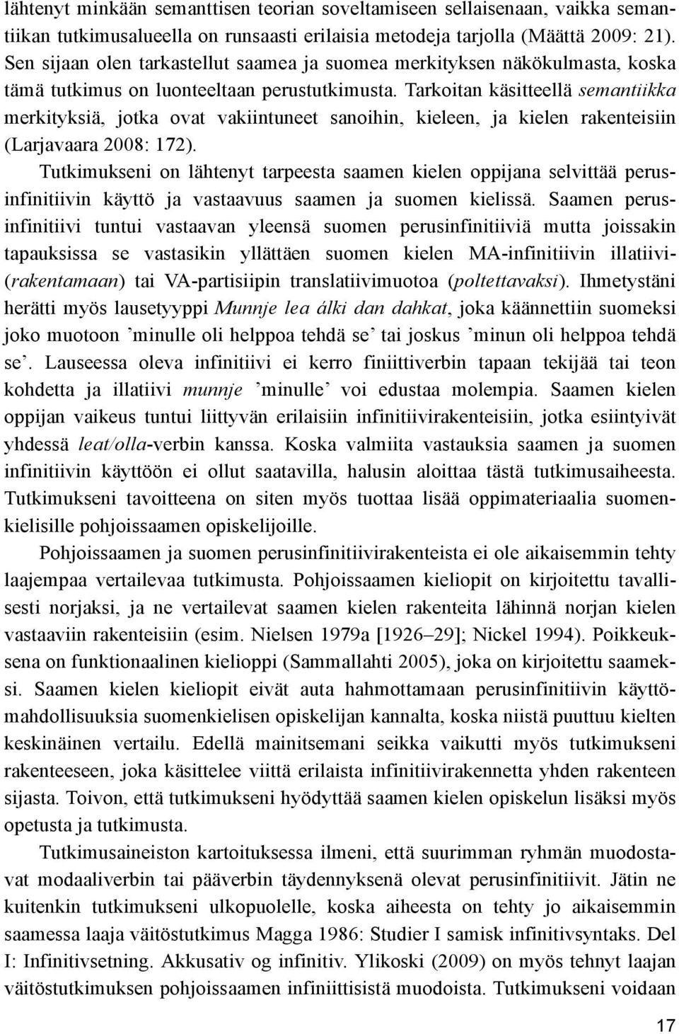 Tarkoitan käsitteellä semantiikka merkityksiä, jotka ovat vakiintuneet sanoihin, kieleen, ja kielen rakenteisiin (Larjavaara 2008: 172).