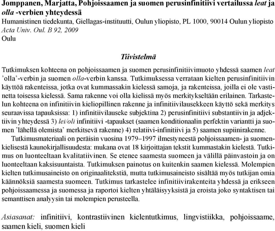 Tutkimuksessa verrataan kielten perusinfinitiivin käyttöä rakenteissa, jotka ovat kummassakin kielessä samoja, ja rakenteissa, joilla ei ole vastinetta toisessa kielessä.