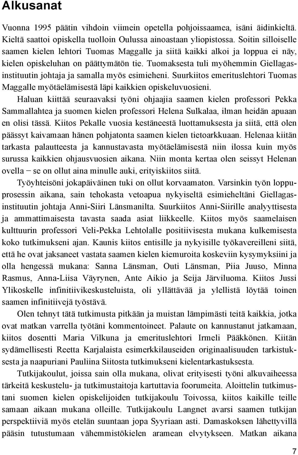 Tuomaksesta tuli myöhemmin Giellagasinstituutin johtaja ja samalla myös esimieheni. Suurkiitos emerituslehtori Tuomas Maggalle myötäelämisestä läpi kaikkien opiskeluvuosieni.