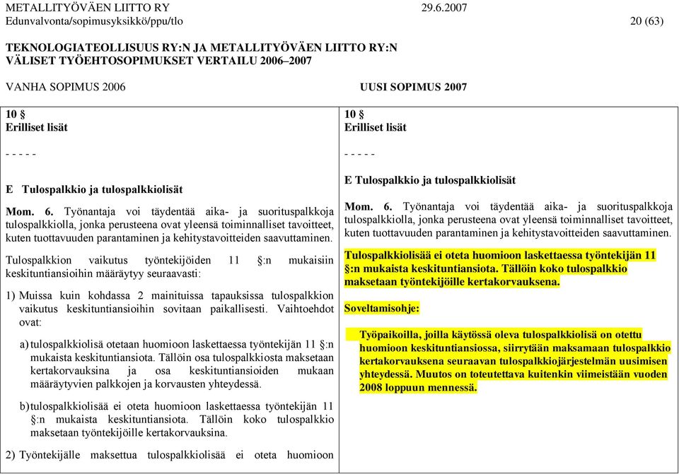 Tulospalkkion vaikutus työntekijöiden 11 :n mukaisiin keskituntiansioihin määräytyy seuraavasti: 1) Muissa kuin kohdassa 2 mainituissa tapauksissa tulospalkkion vaikutus keskituntiansioihin sovitaan