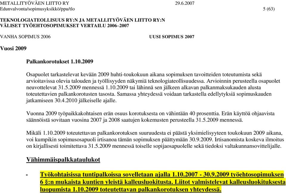 Arvioinnin perusteella osapuolet neuvottelevat 31.5.2009 mennessä 1.10.2009 tai lähinnä sen jälkeen alkavan palkanmaksukauden alusta toteutettavien palkankorotusten tasosta.