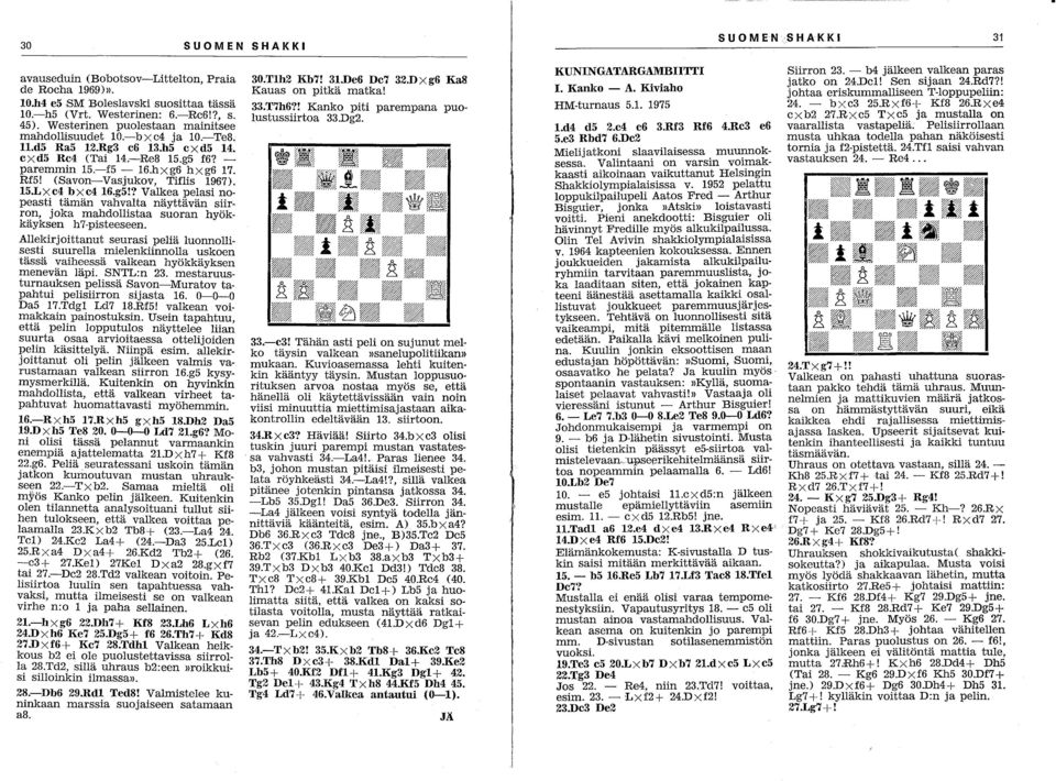 (Savon-Vasjukov, Tiflis 1967). 15.Lxe4 bxe4 16.g5!? Valkea pelasi nopeasti tämän vahvalta näyttävän siirron, joka mahdollistaa suoran hyökkäyksen h7-pisteeseen.