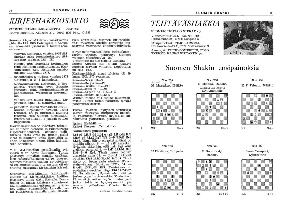 - vuonna 1976 aloitetaan kotimainen Eino Heilimon muistoturnaus. Kansainvälinen Eino Heilimon muistoturnaus aloitetaan 1975. - maaotteluita aloitetaan vuoden 1976 alkupuolella 2-3 kappaletta.