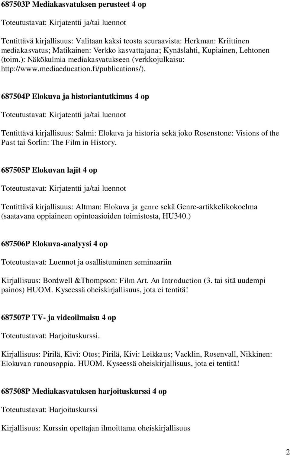 687504P Elokuva ja historiantutkimus 4 op Toteutustavat: Kirjatentti ja/tai luennot Tentittävä kirjallisuus: Salmi: Elokuva ja historia sekä joko Rosenstone: Visions of the Past tai Sorlin: The Film