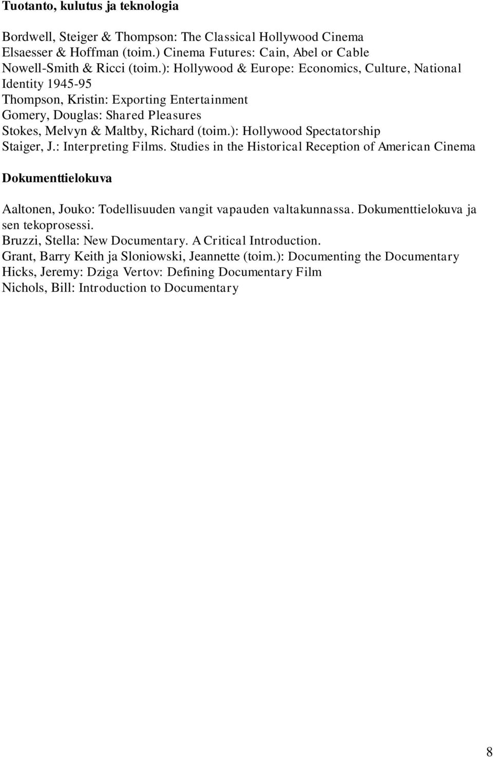 ): Hollywood Spectatorship Staiger, J.: Interpreting Films. Studies in the Historical Reception of American Cinema Dokumenttielokuva Aaltonen, Jouko: Todellisuuden vangit vapauden valtakunnassa.