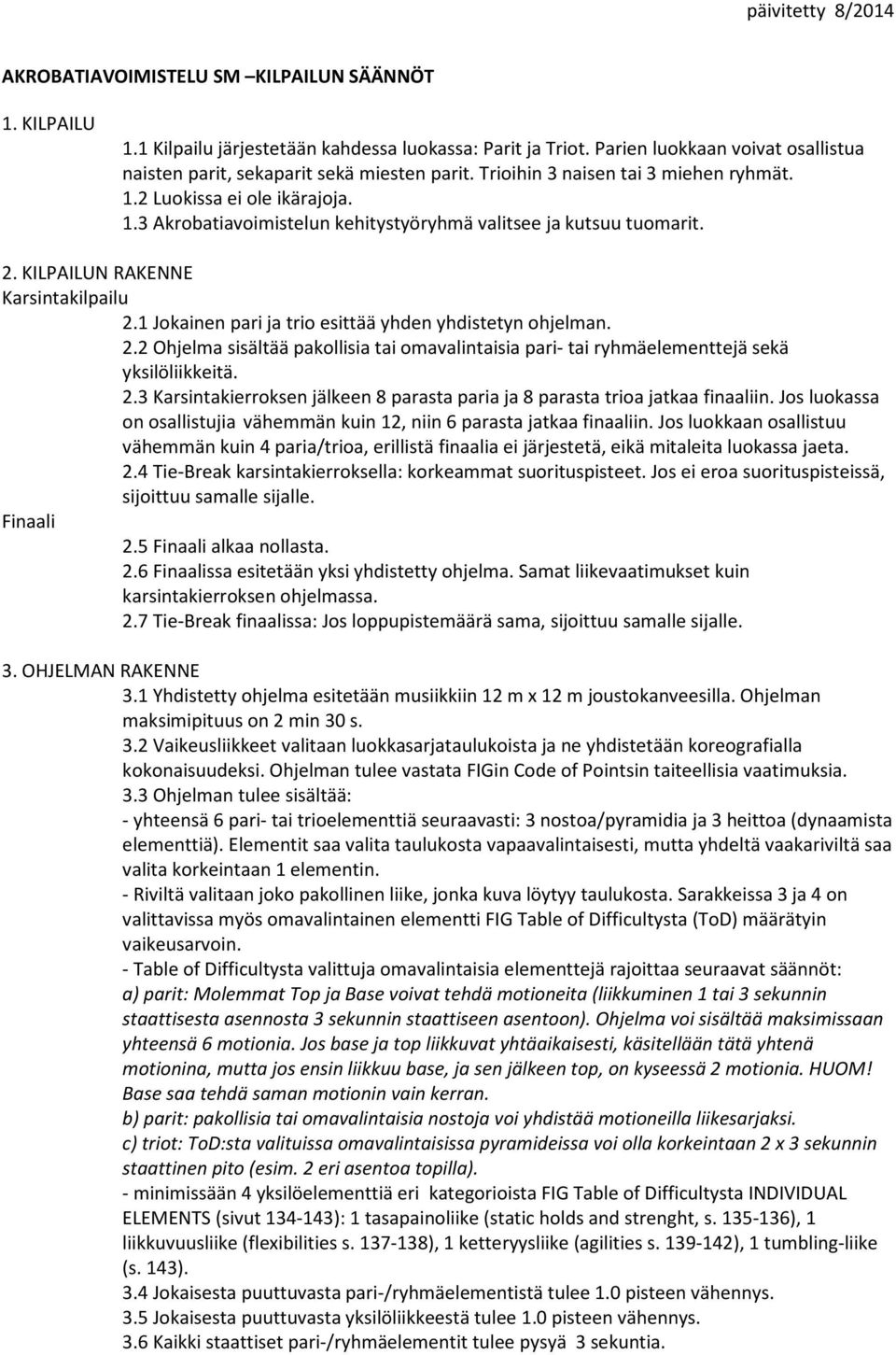 1 Jokainen pari ja trio esittää yhden yhdistetyn ohjelman. 2.2 Ohjelma sisältää pakollisia omavalinsia pari- ryhmäelementtejä sekä yksilöliikkeitä. 2.3 Karsintakierroksen jälkeen 8 parasta paria ja 8 parasta trioa jatkaa finaaliin.