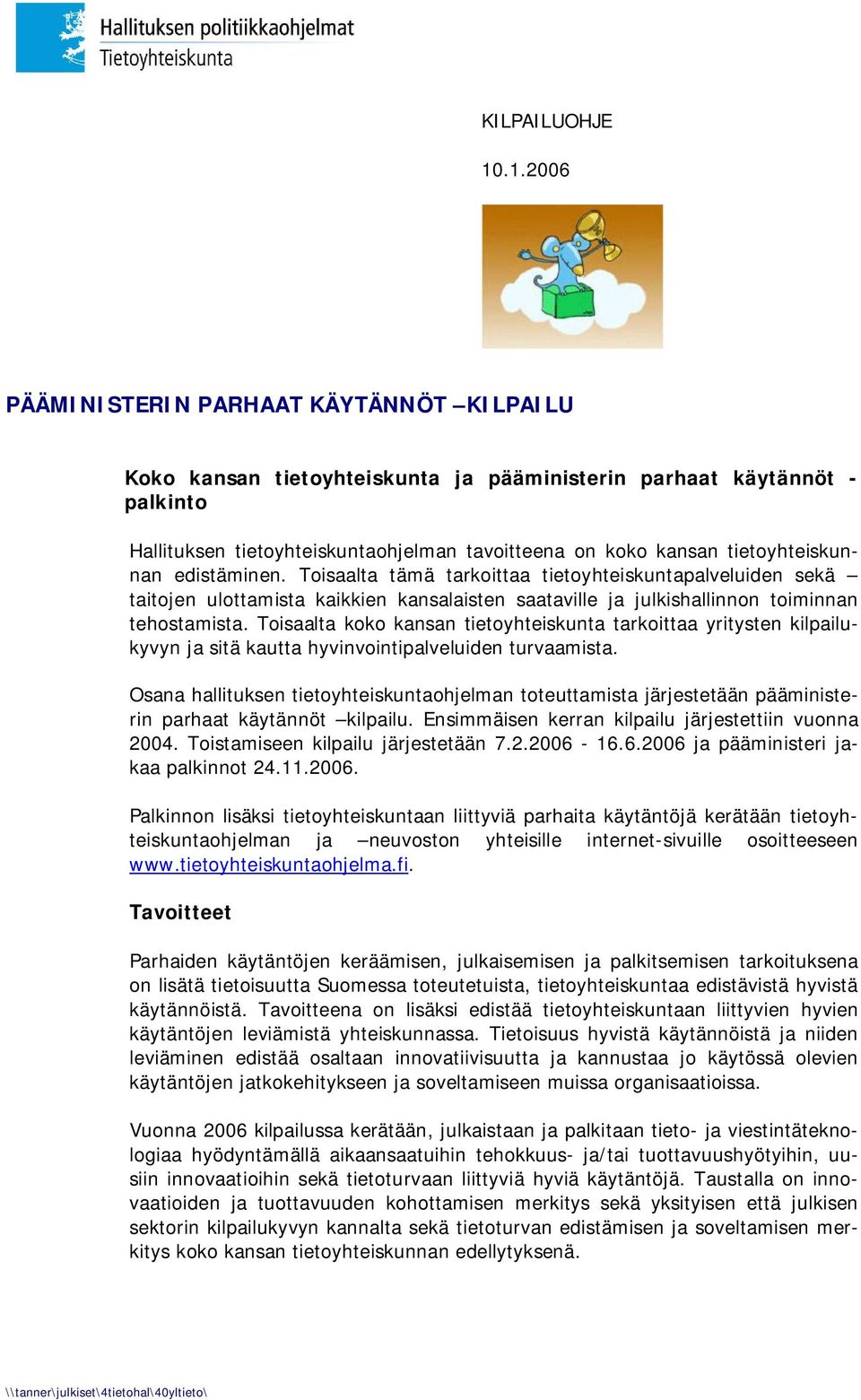 tietoyhteiskunnan edistäminen. Toisaalta tämä tarkoittaa tietoyhteiskuntapalveluiden sekä taitojen ulottamista kaikkien kansalaisten saataville ja julkishallinnon toiminnan tehostamista.