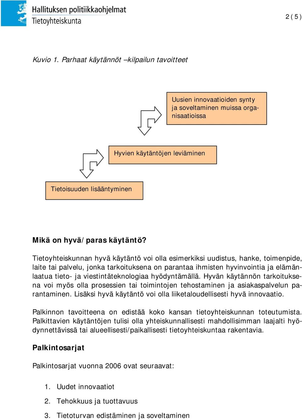 Tietoyhteiskunnan hyvä käytäntö voi olla esimerkiksi uudistus, hanke, toimenpide, laite tai palvelu, jonka tarkoituksena on parantaa ihmisten hyvinvointia ja elämänlaatua tieto- ja