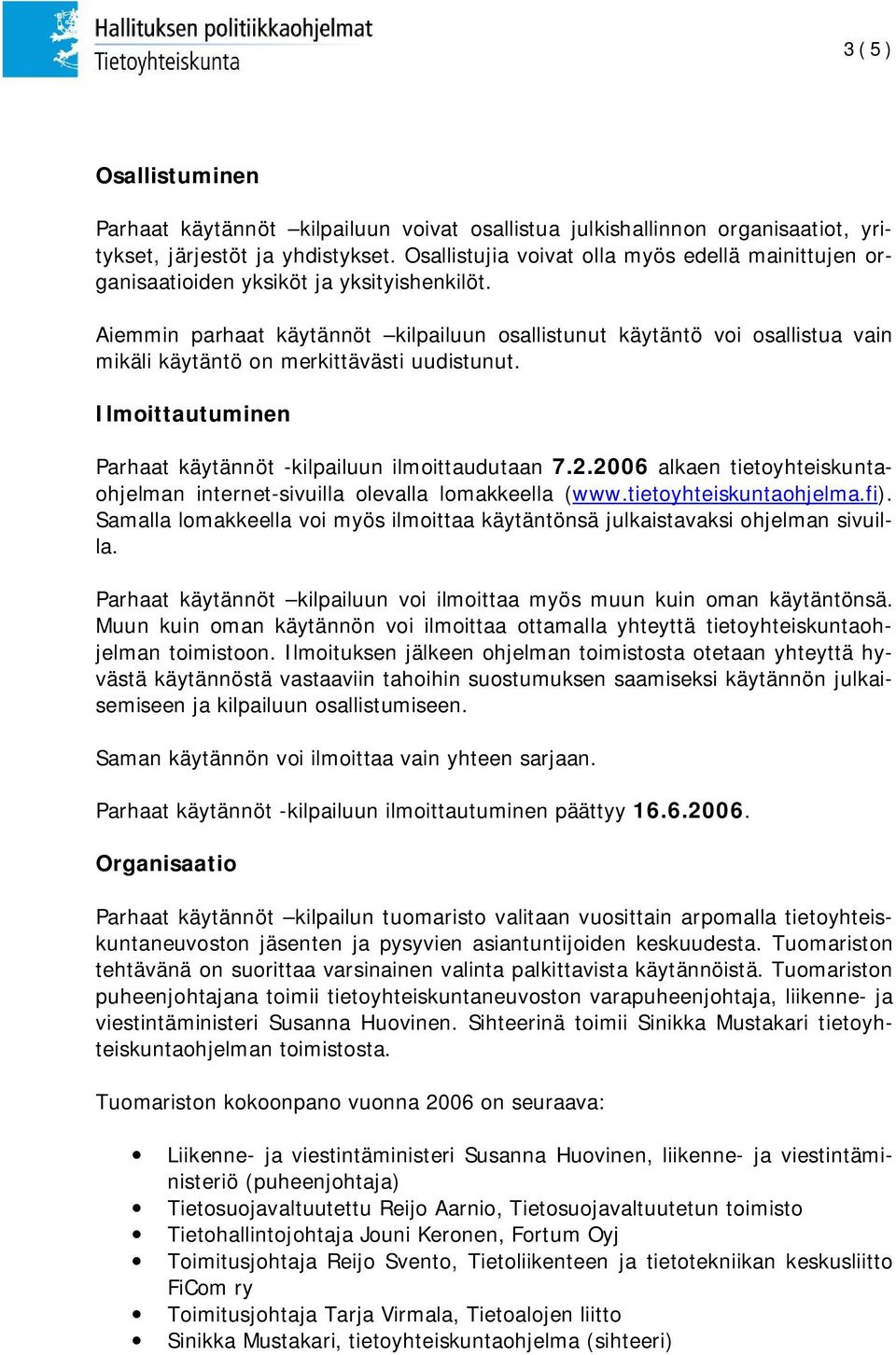 Aiemmin parhaat käytännöt kilpailuun osallistunut käytäntö voi osallistua vain mikäli käytäntö on merkittävästi uudistunut. Ilmoittautuminen Parhaat käytännöt -kilpailuun ilmoittaudutaan 7.2.
