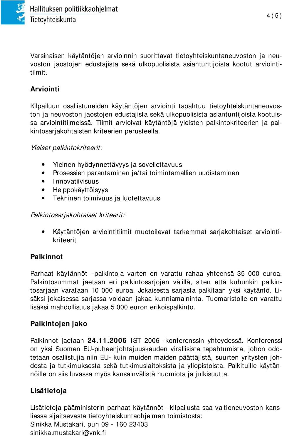 Tiimit arvioivat käytäntöjä yleisten palkintokriteerien ja palkintosarjakohtaisten kriteerien perusteella.