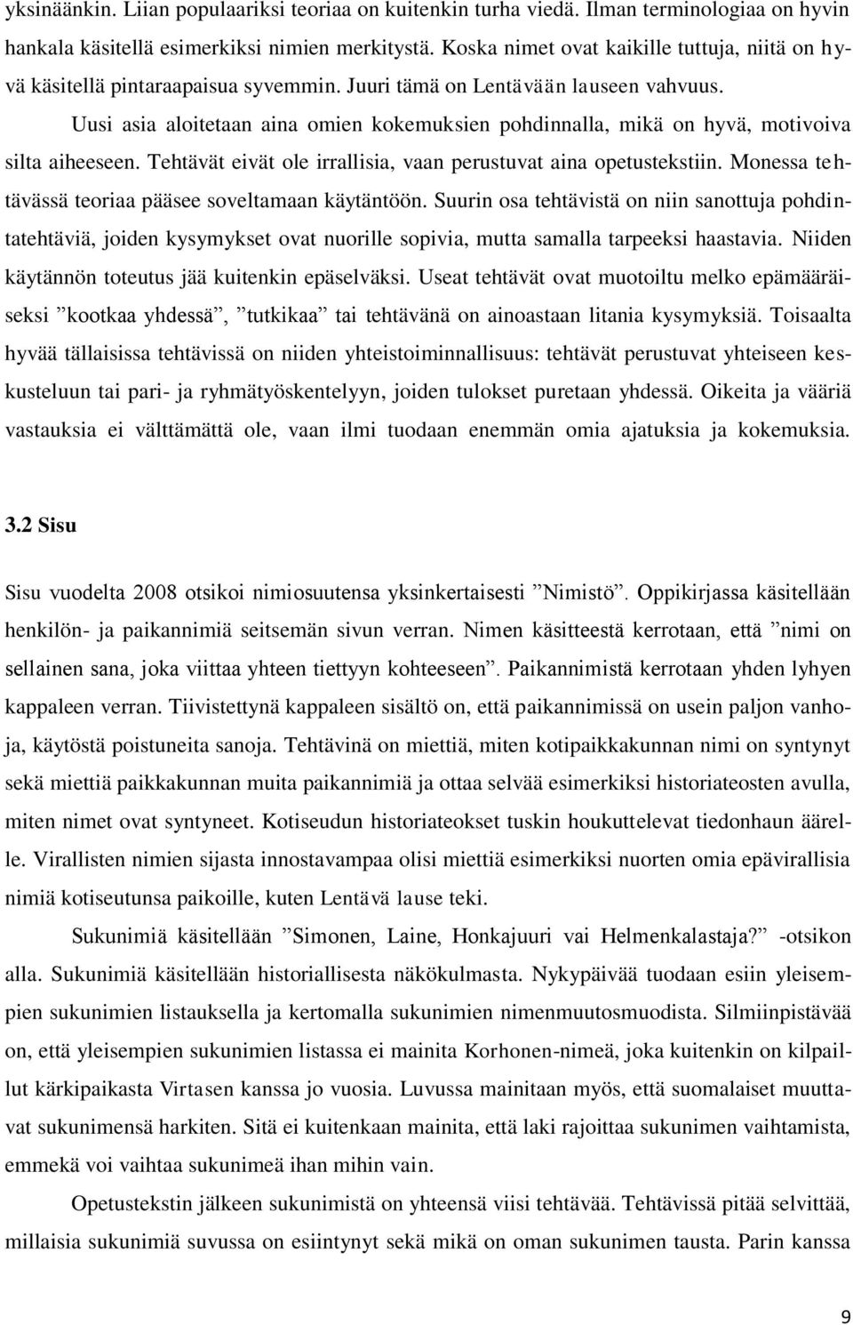 Uusi asia aloitetaan aina omien kokemuksien pohdinnalla, mikä on hyvä, motivoiva silta aiheeseen. Tehtävät eivät ole irrallisia, vaan perustuvat aina opetustekstiin.