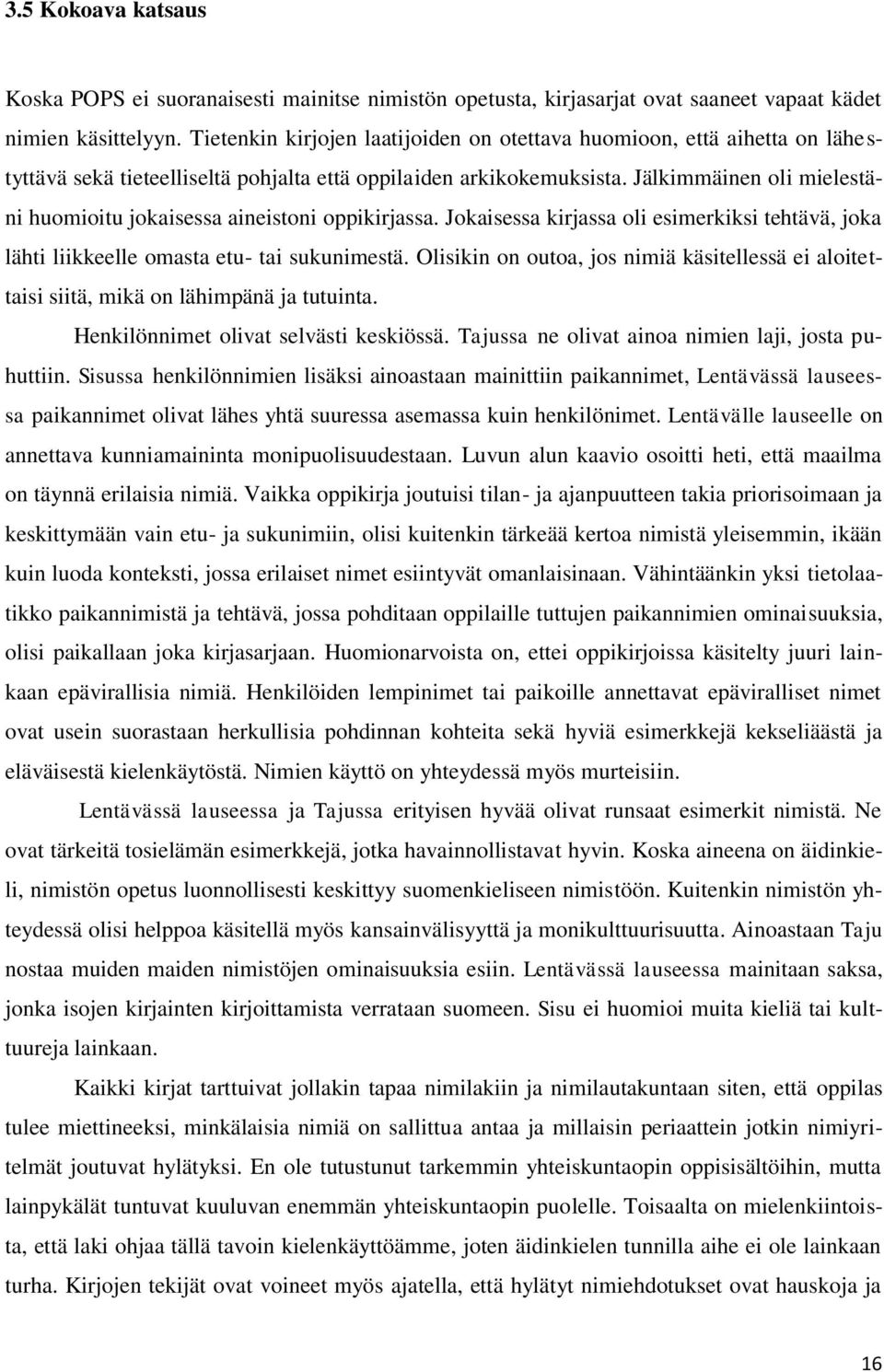 Jälkimmäinen oli mielestäni huomioitu jokaisessa aineistoni oppikirjassa. Jokaisessa kirjassa oli esimerkiksi tehtävä, joka lähti liikkeelle omasta etu- tai sukunimestä.