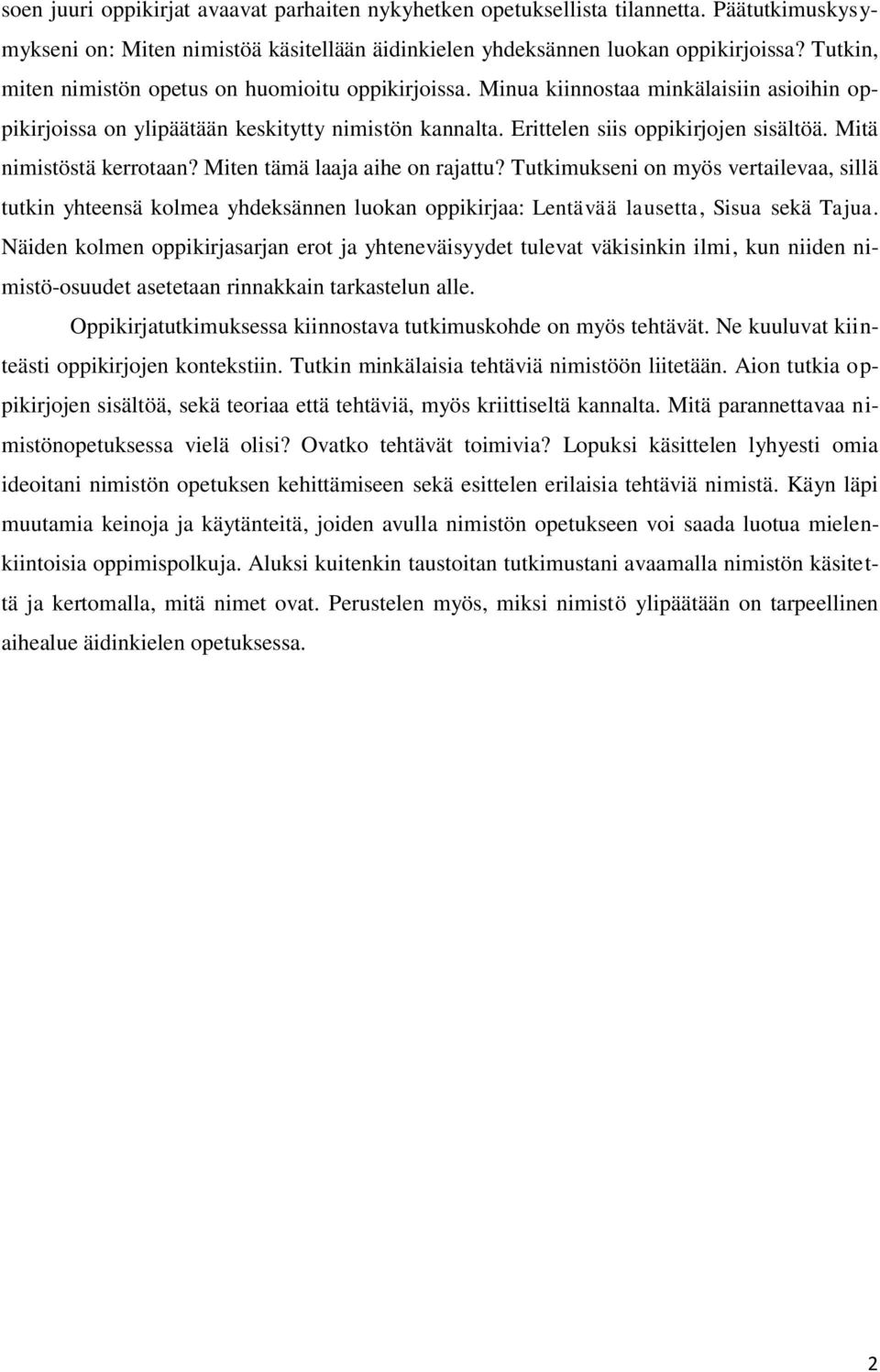 Mitä nimistöstä kerrotaan? Miten tämä laaja aihe on rajattu? Tutkimukseni on myös vertailevaa, sillä tutkin yhteensä kolmea yhdeksännen luokan oppikirjaa: Lentävää lausetta, Sisua sekä Tajua.