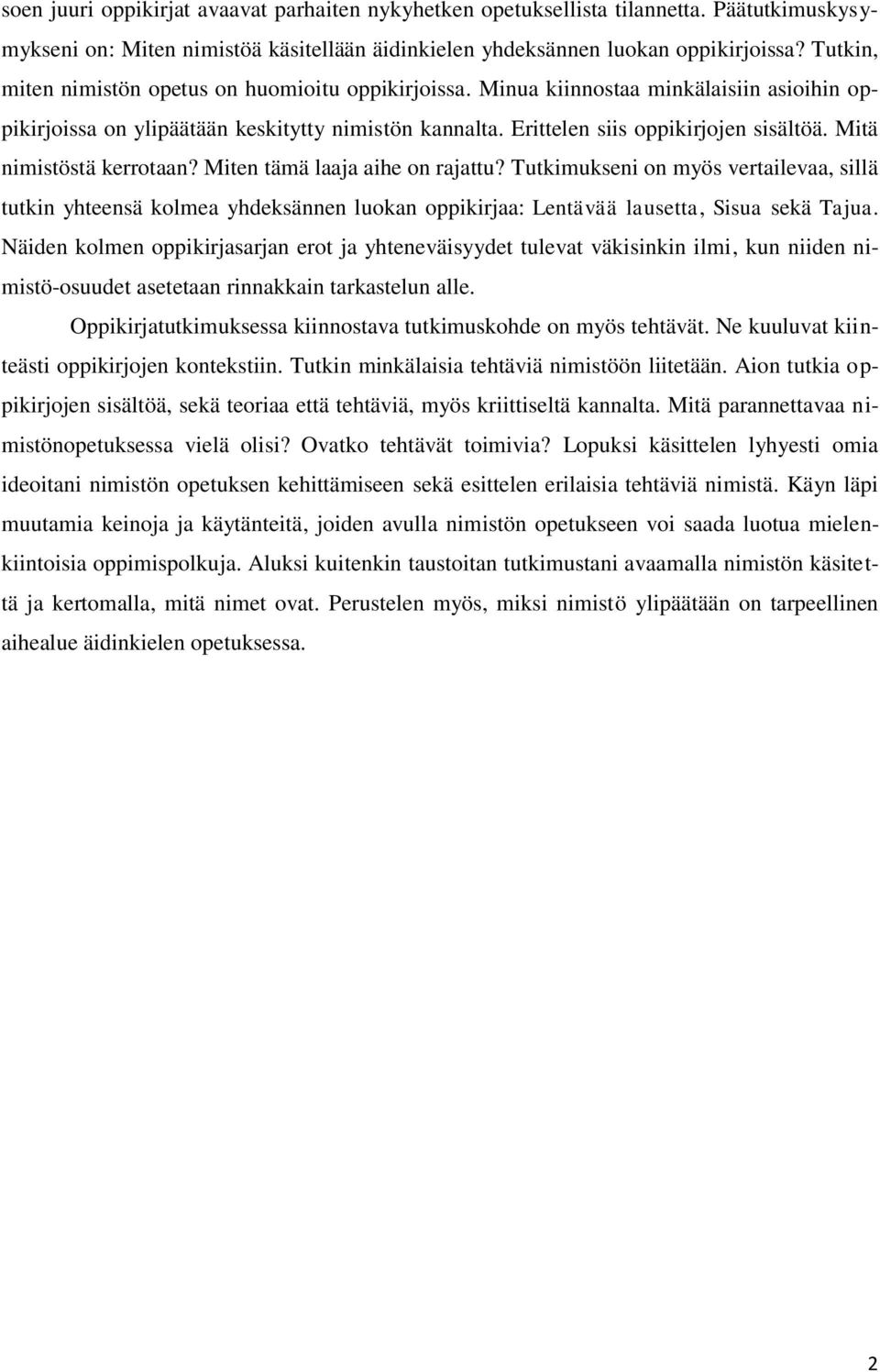 Mitä nimistöstä kerrotaan? Miten tämä laaja aihe on rajattu? Tutkimukseni on myös vertailevaa, sillä tutkin yhteensä kolmea yhdeksännen luokan oppikirjaa: Lentävää lausetta, Sisua sekä Tajua.