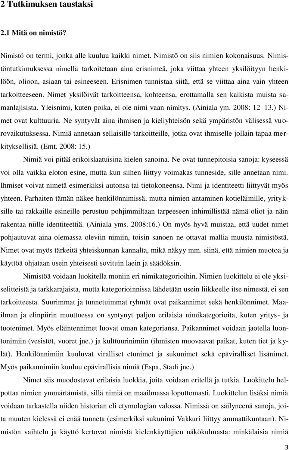 Erisnimen tunnistaa siitä, että se viittaa aina vain yhteen tarkoitteeseen. Nimet yksilöivät tarkoitteensa, kohteensa, erottamalla sen kaikista muista samanlajisista.