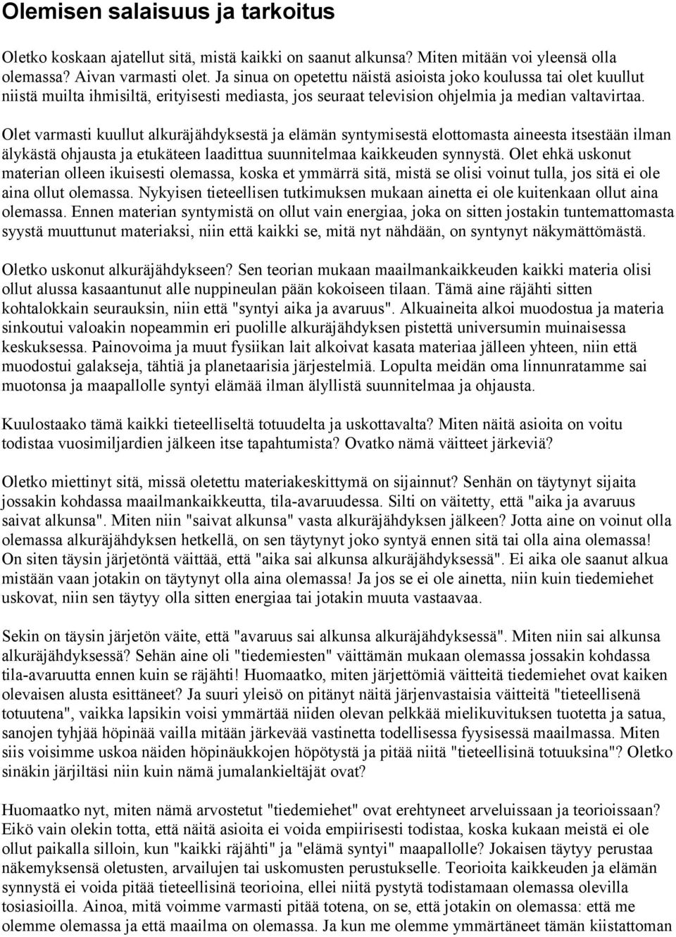 Olet varmasti kuullut alkuräjähdyksestä ja elämän syntymisestä elottomasta aineesta itsestään ilman älykästä ohjausta ja etukäteen laadittua suunnitelmaa kaikkeuden synnystä.