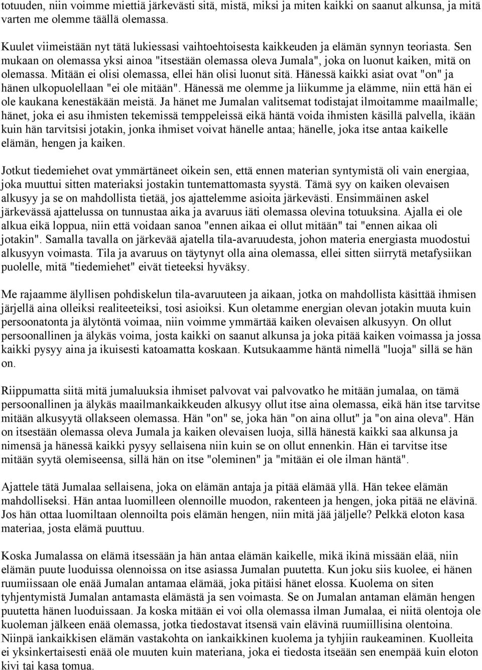 Sen mukaan on olemassa yksi ainoa "itsestään olemassa oleva Jumala", joka on luonut kaiken, mitä on olemassa. Mitään ei olisi olemassa, ellei hän olisi luonut sitä.