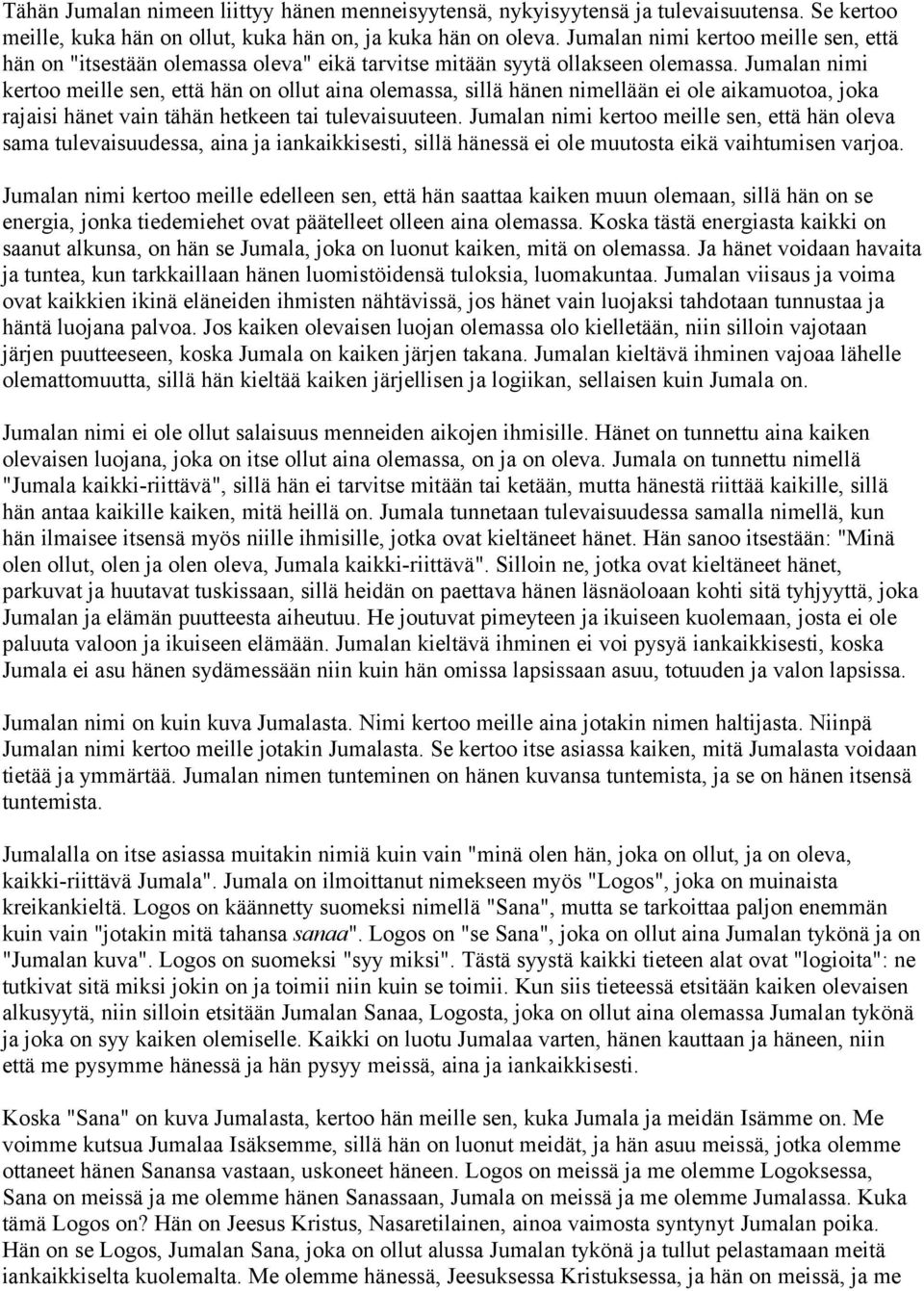 Jumalan nimi kertoo meille sen, että hän on ollut aina olemassa, sillä hänen nimellään ei ole aikamuotoa, joka rajaisi hänet vain tähän hetkeen tai tulevaisuuteen.