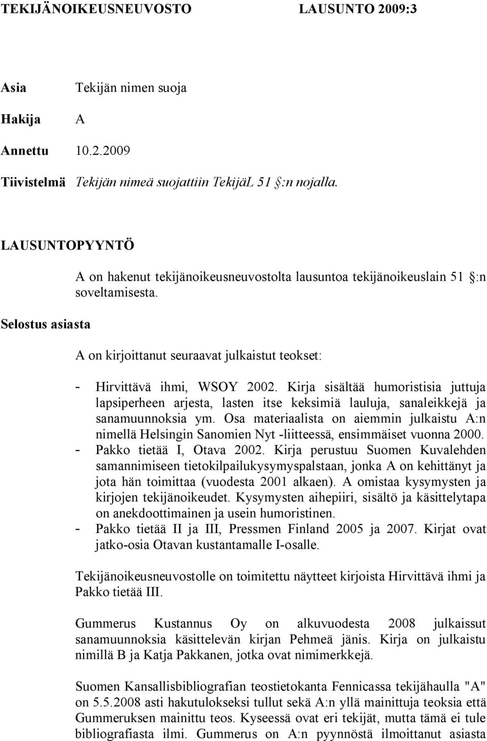 Kirja sisältää humoristisia juttuja lapsiperheen arjesta, lasten itse keksimiä lauluja, sanaleikkejä ja sanamuunnoksia ym.