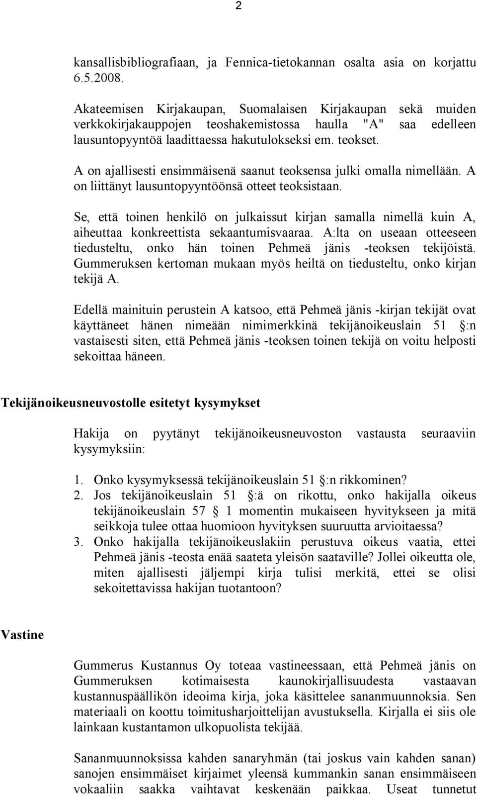 A on ajallisesti ensimmäisenä saanut teoksensa julki omalla nimellään. A on liittänyt lausuntopyyntöönsä otteet teoksistaan.