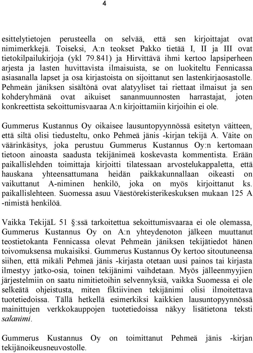 Pehmeän jäniksen sisältönä ovat alatyyliset tai riettaat ilmaisut ja sen kohderyhmänä ovat aikuiset sananmuunnosten harrastajat, joten konkreettista sekoittumisvaaraa A:n kirjoittamiin kirjoihin ei
