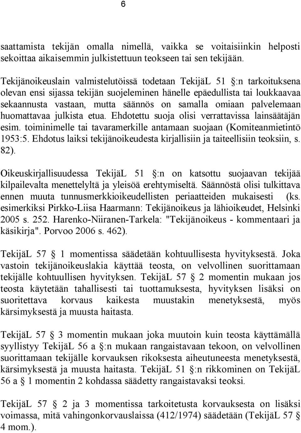 omiaan palvelemaan huomattavaa julkista etua. Ehdotettu suoja olisi verrattavissa lainsäätäjän esim. toiminimelle tai tavaramerkille antamaan suojaan (Komiteanmietintö 1953:5.