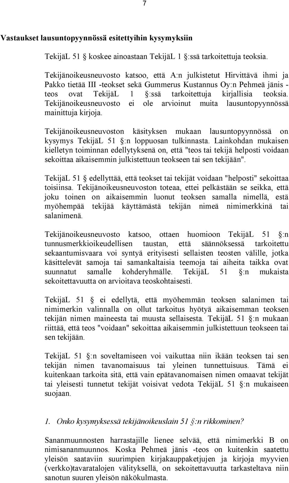 Tekijänoikeusneuvosto ei ole arvioinut muita lausuntopyynnössä mainittuja kirjoja. Tekijänoikeusneuvoston käsityksen mukaan lausuntopyynnössä on kysymys TekijäL 51 :n loppuosan tulkinnasta.