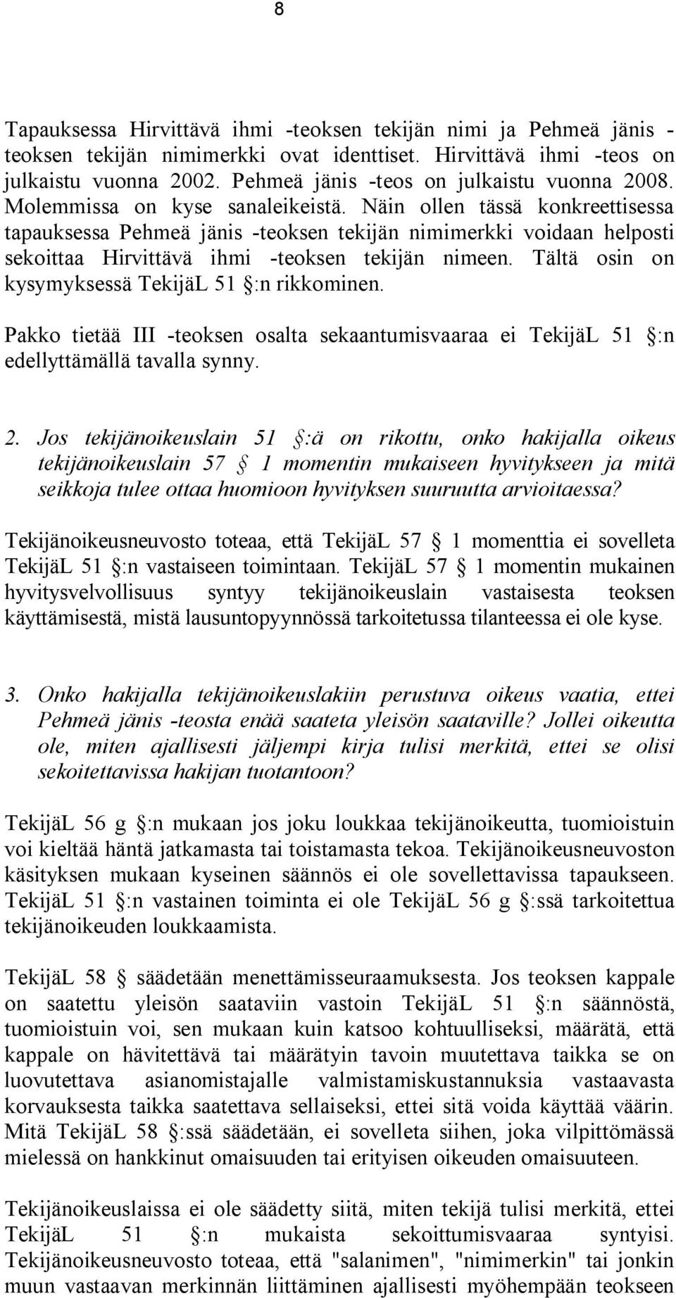 Näin ollen tässä konkreettisessa tapauksessa Pehmeä jänis -teoksen tekijän nimimerkki voidaan helposti sekoittaa Hirvittävä ihmi -teoksen tekijän nimeen.