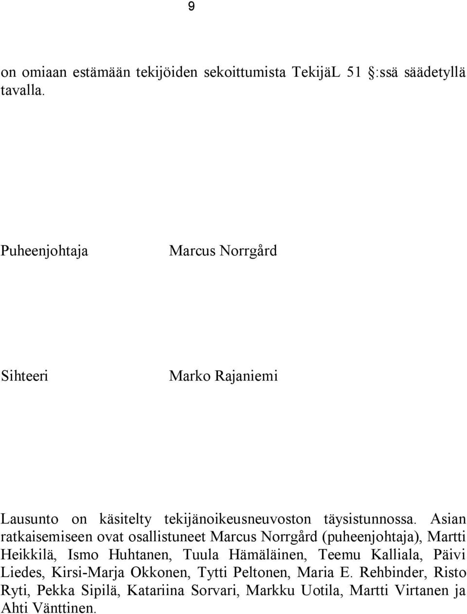 Asian ratkaisemiseen ovat osallistuneet Marcus Norrgård (puheenjohtaja), Martti Heikkilä, Ismo Huhtanen, Tuula Hämäläinen,