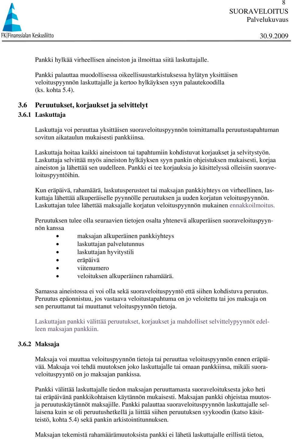 6 Peruutukset, korjaukset ja selvittelyt 3.6.1 Laskuttaja Laskuttaja voi peruuttaa yksittäisen suoraveloituspyynnön toimittamalla peruutustapahtuman sovitun aikataulun mukaisesti pankkiinsa.