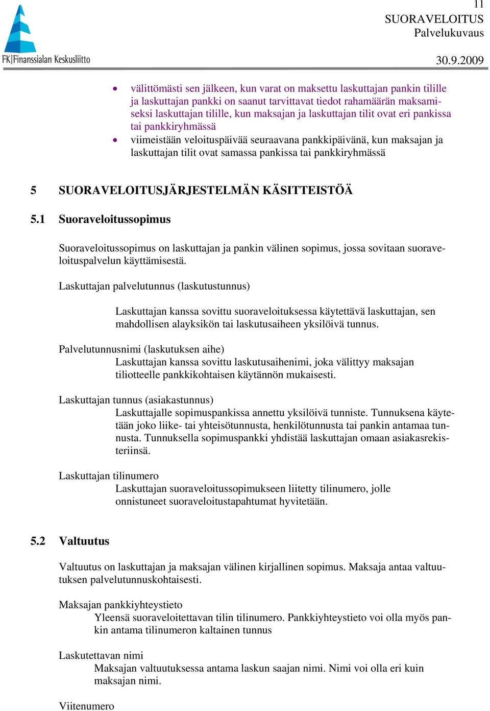 KÄSITTEISTÖÄ 5.1 Suoraveloitussopimus Suoraveloitussopimus on laskuttajan ja pankin välinen sopimus, jossa sovitaan suoraveloituspalvelun käyttämisestä.