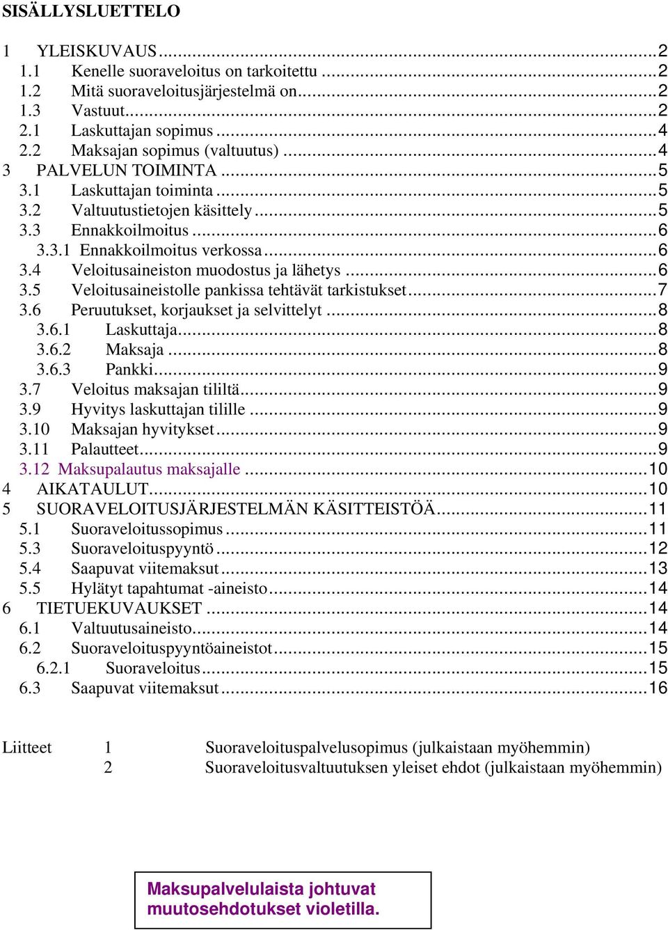 .. 6 3.5 Veloitusaineistolle pankissa tehtävät tarkistukset... 7 3.6 Peruutukset, korjaukset ja selvittelyt... 8 3.6.1 Laskuttaja... 8 3.6.2 Maksaja... 8 3.6.3 Pankki... 9 3.