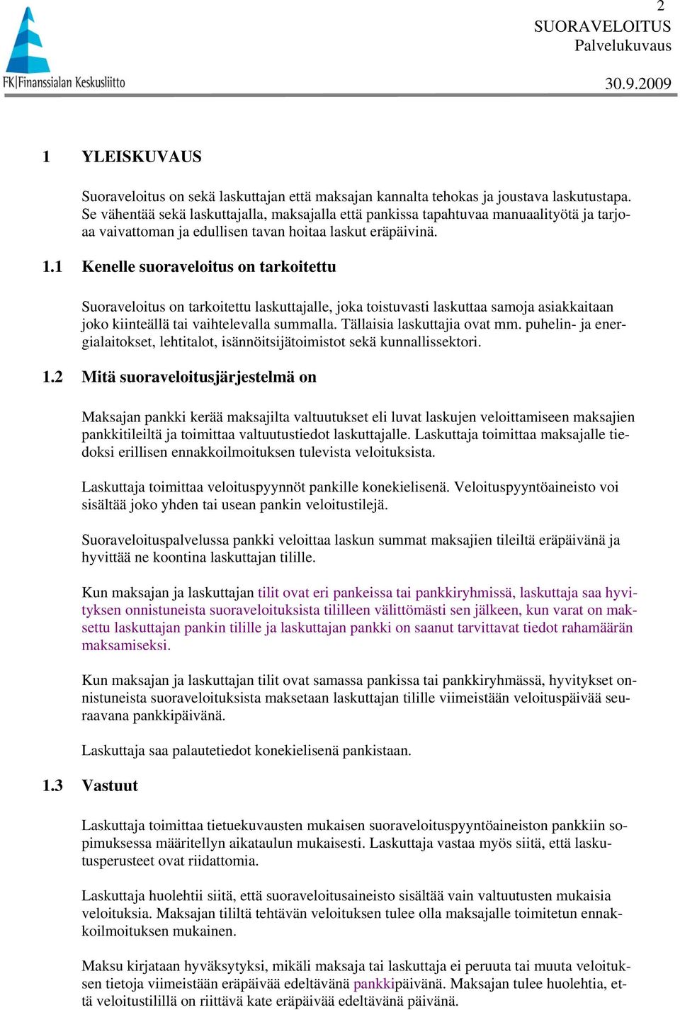 1 Kenelle suoraveloitus on tarkoitettu Suoraveloitus on tarkoitettu laskuttajalle, joka toistuvasti laskuttaa samoja asiakkaitaan joko kiinteällä tai vaihtelevalla summalla.