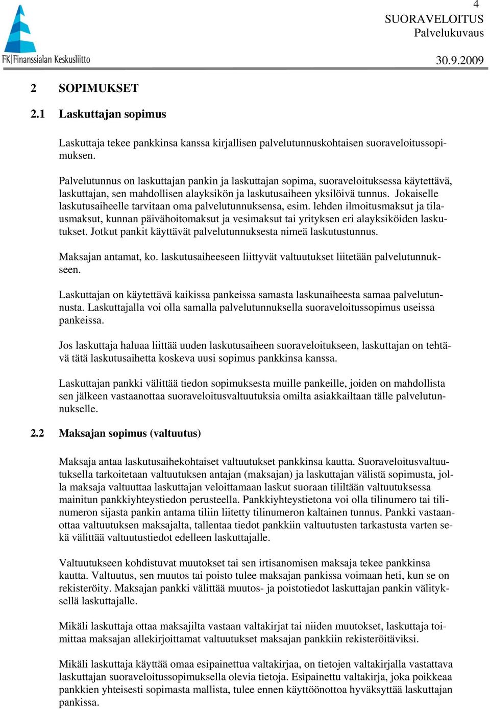 Jokaiselle laskutusaiheelle tarvitaan oma palvelutunnuksensa, esim. lehden ilmoitusmaksut ja tilausmaksut, kunnan päivähoitomaksut ja vesimaksut tai yrityksen eri alayksiköiden laskutukset.