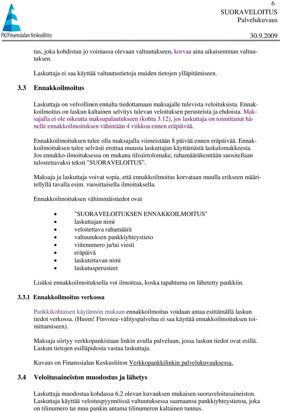 Maksajalla ei ole oikeutta maksupalautukseen (kohta 3.12), jos laskuttaja on toimittanut hänelle ennakkoilmoituksen vähintään 4 viikkoa ennen eräpäivää.