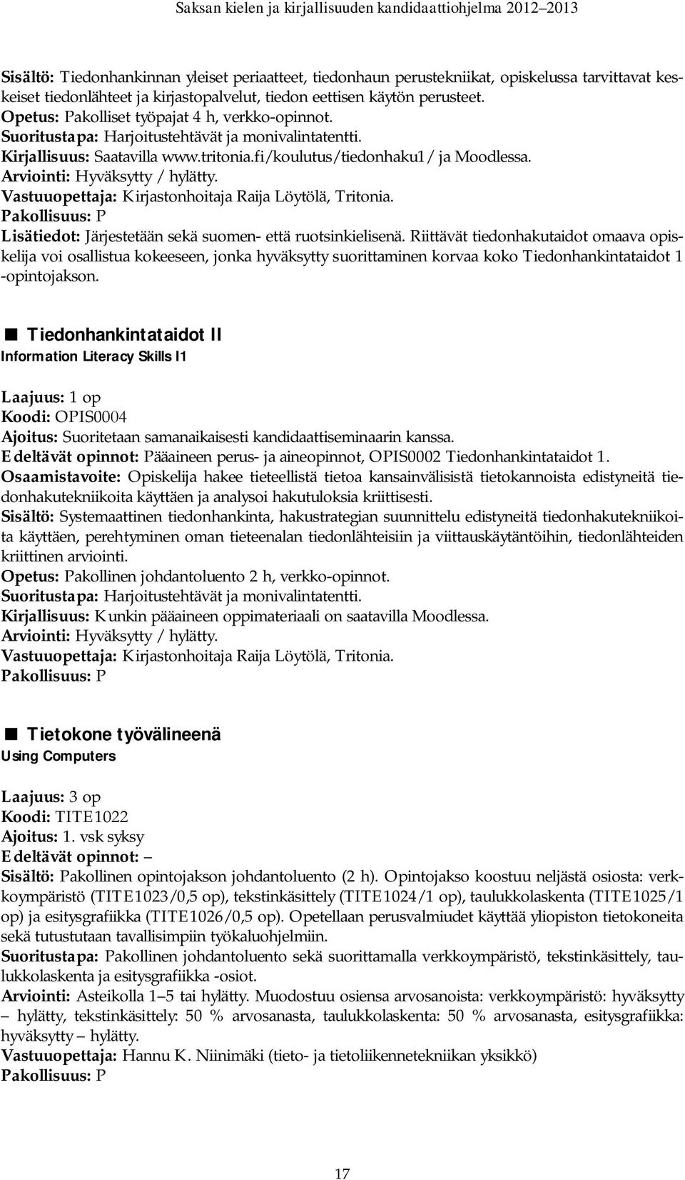 Arviointi: Hyväksytty / hylätty. Vastuuopettaja: Kirjastonhoitaja Raija Löytölä, Tritonia. Lisätiedot: Järjestetään sekä suomen- että ruotsinkielisenä.