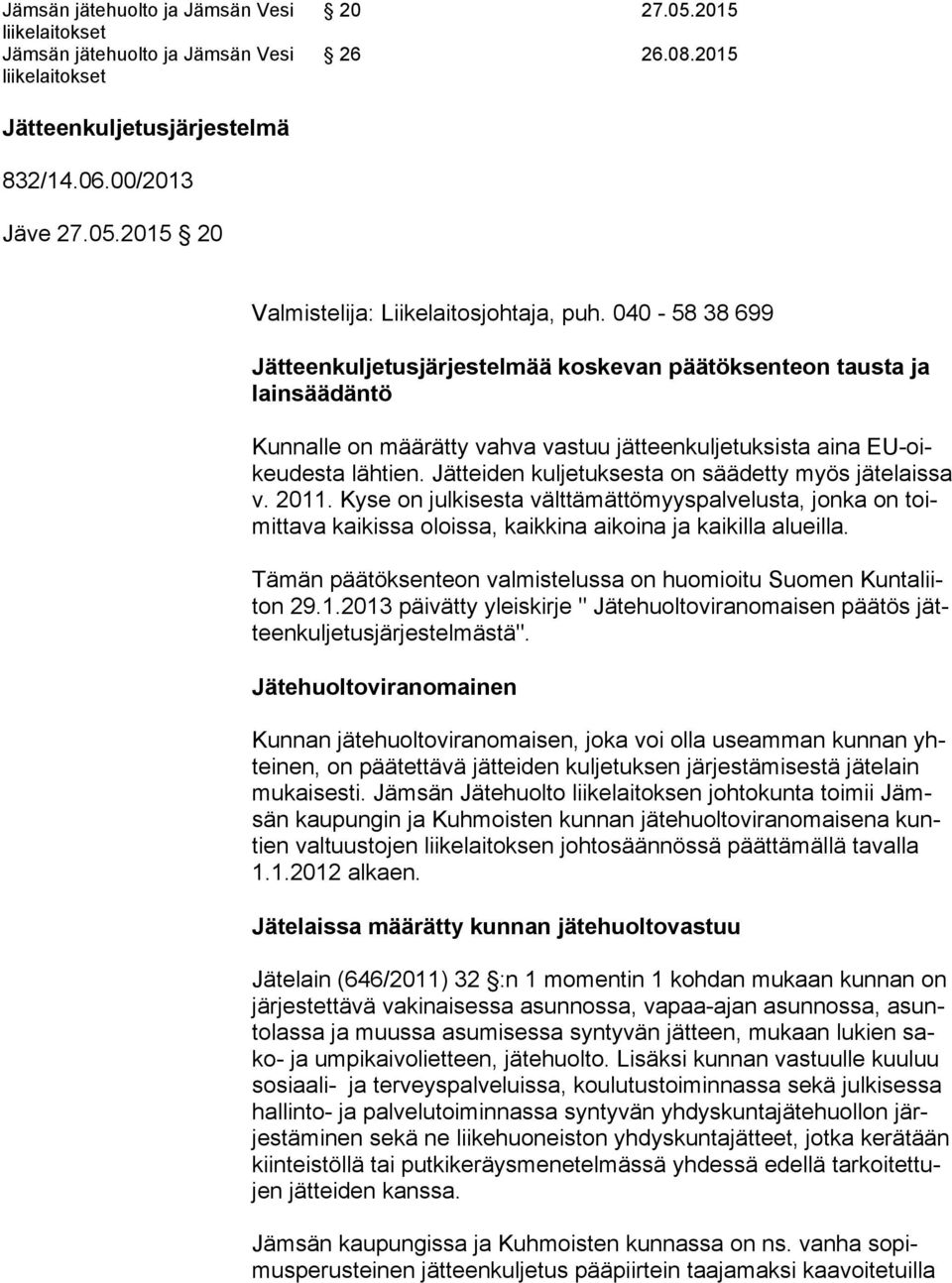 Jätteiden kuljetuksesta on säädetty myös jä te lais sa v. 2011. Kyse on julkisesta välttämättömyyspalvelusta, jonka on toimit ta va kaikissa oloissa, kaikkina aikoina ja kaikilla alueilla.