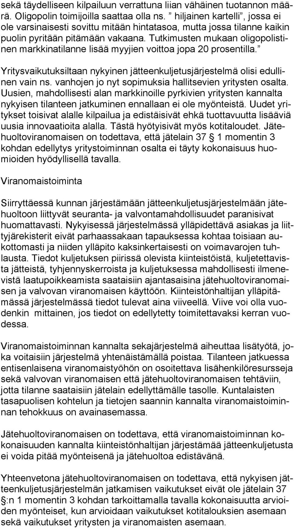 Tutkimusten mukaan oli go po lis tinen markkinatilanne lisää myyjien voittoa jopa 20 prosentilla. Yritysvaikutuksiltaan nykyinen jätteenkuljetusjärjestelmä olisi edul linen vain ns.