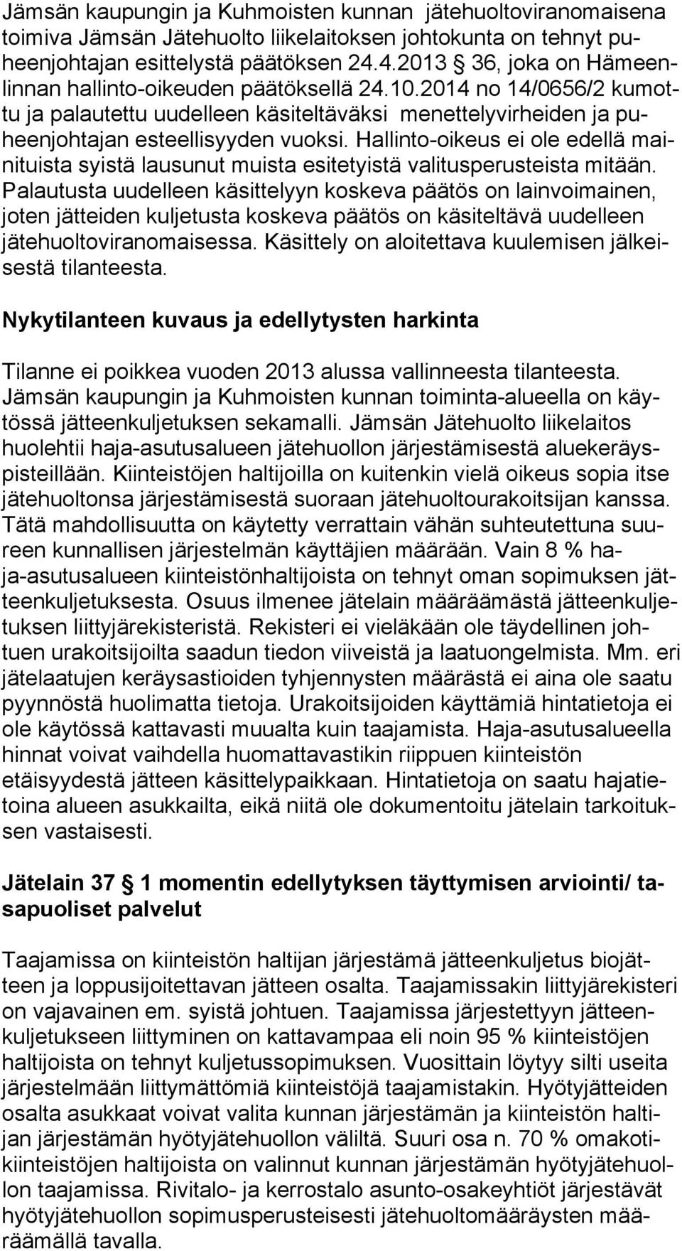 Hallinto-oikeus ei ole edellä maini tuis ta syistä lausunut muista esitetyistä valitusperusteista mi tään.