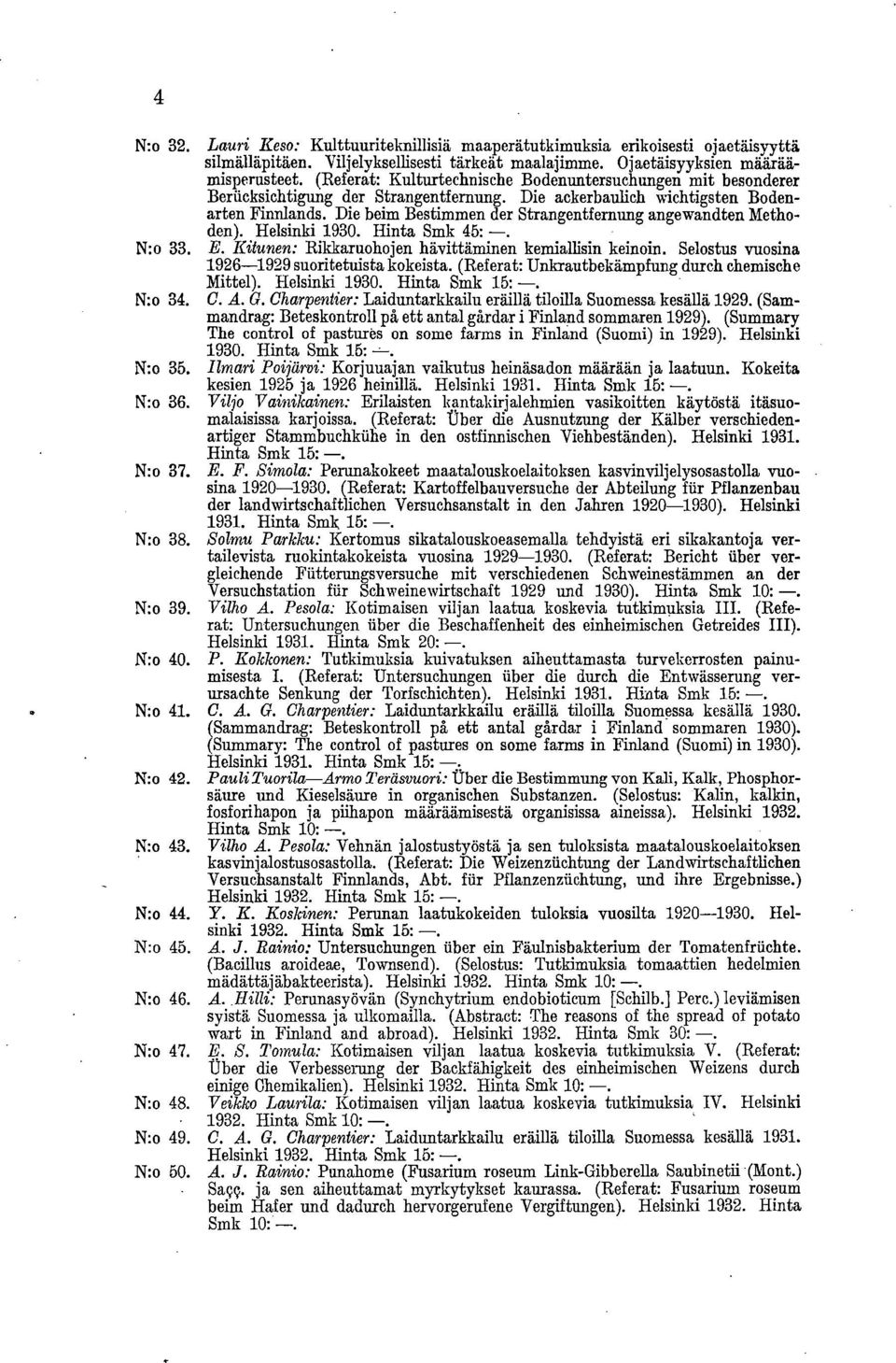 Die beim Bestimmen der Strangentfernung angewandten Methoden). Helsinki 1930. Hinta Smk 45: -. N:o 33. E. Kitunen: Rikkaruohojen hävittäminen kemiallisin keinoin.