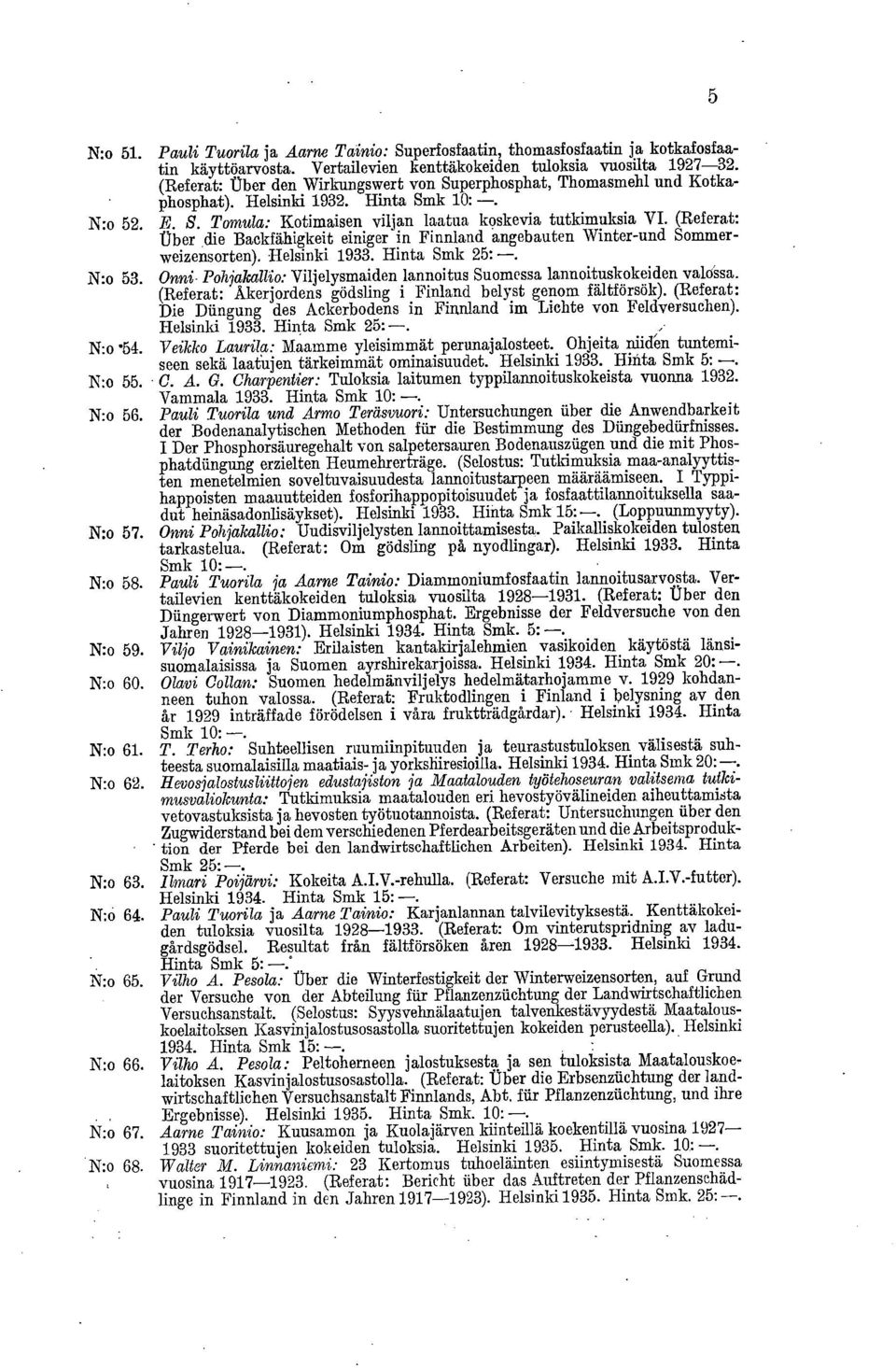 (Referat: Vber die Backfähigkeit einiger in Finnland angebauten Winter-und Sommerweizensorten). Helsinki 1933. Hinta Smk 25:-. N:o 53.