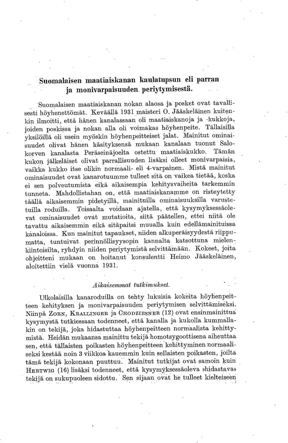 myöskin höyhenpeitteiset jalat. Mainitut ominaisuudet olivat hänen käsityksensä mukaan kanalaan tuonut Salokorven kanalasta Peräseinäjoelta ostettu maatiaiskukko.