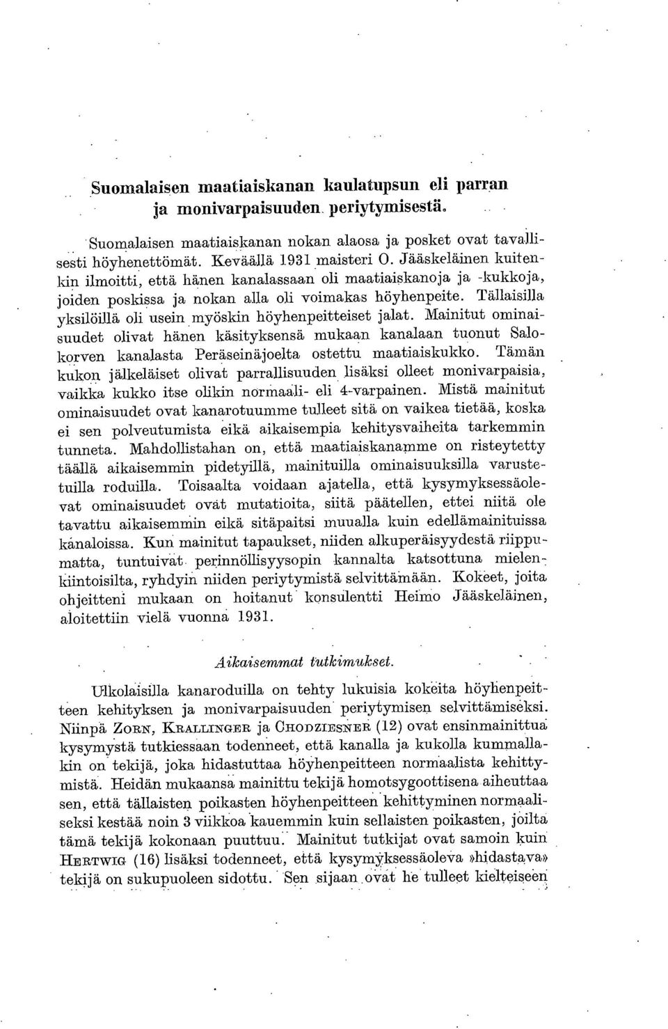 myöskin höyhenpeitteiset jalat. Mainitut ominaisuudet olivat hänen käsityksensä mukaan kanalaan tuonut Salokorven kanalasta Peräseinäjoelta ostettu maatiaiskukko.