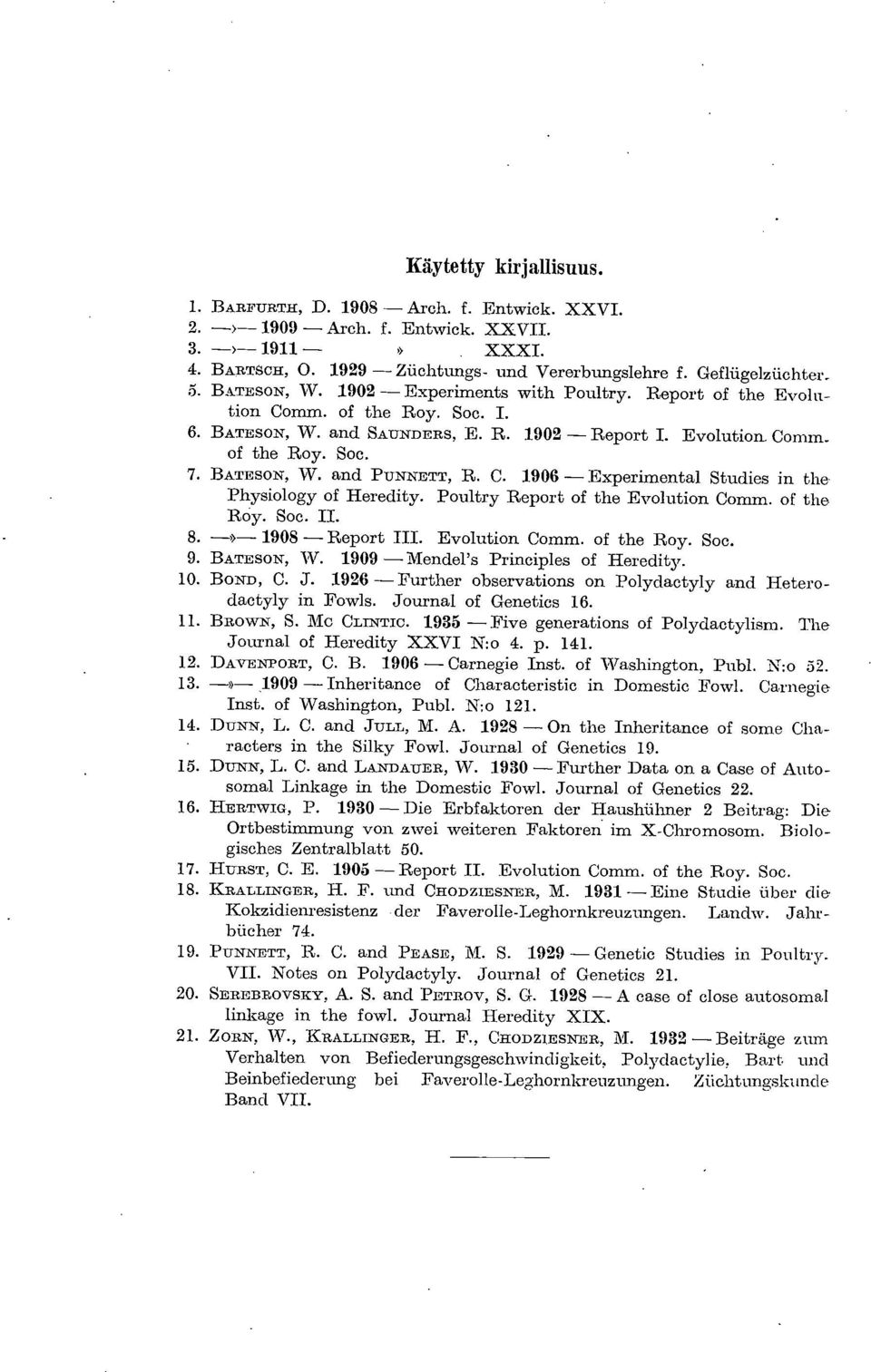 C. 1906 -Experimental Studies in. the Physiology of Heredity. Poultry Report of the Evolution Comm. of the Roy. Soc. II. ->>- 1908 -Report III. Evolution Comm. of the Roy. Soc. BATESON, W.