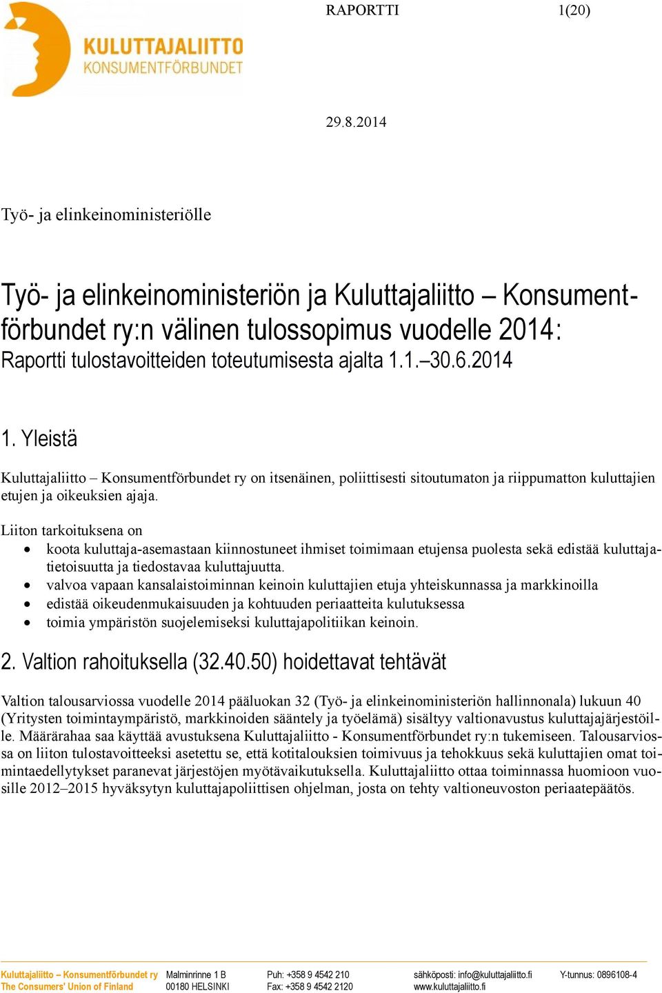 Liiton tarkoituksena on koota kuluttaja-asemastaan kiinnostuneet ihmiset toimimaan etujensa puolesta sekä edistää kuluttajatietoisuutta ja tiedostavaa kuluttajuutta.