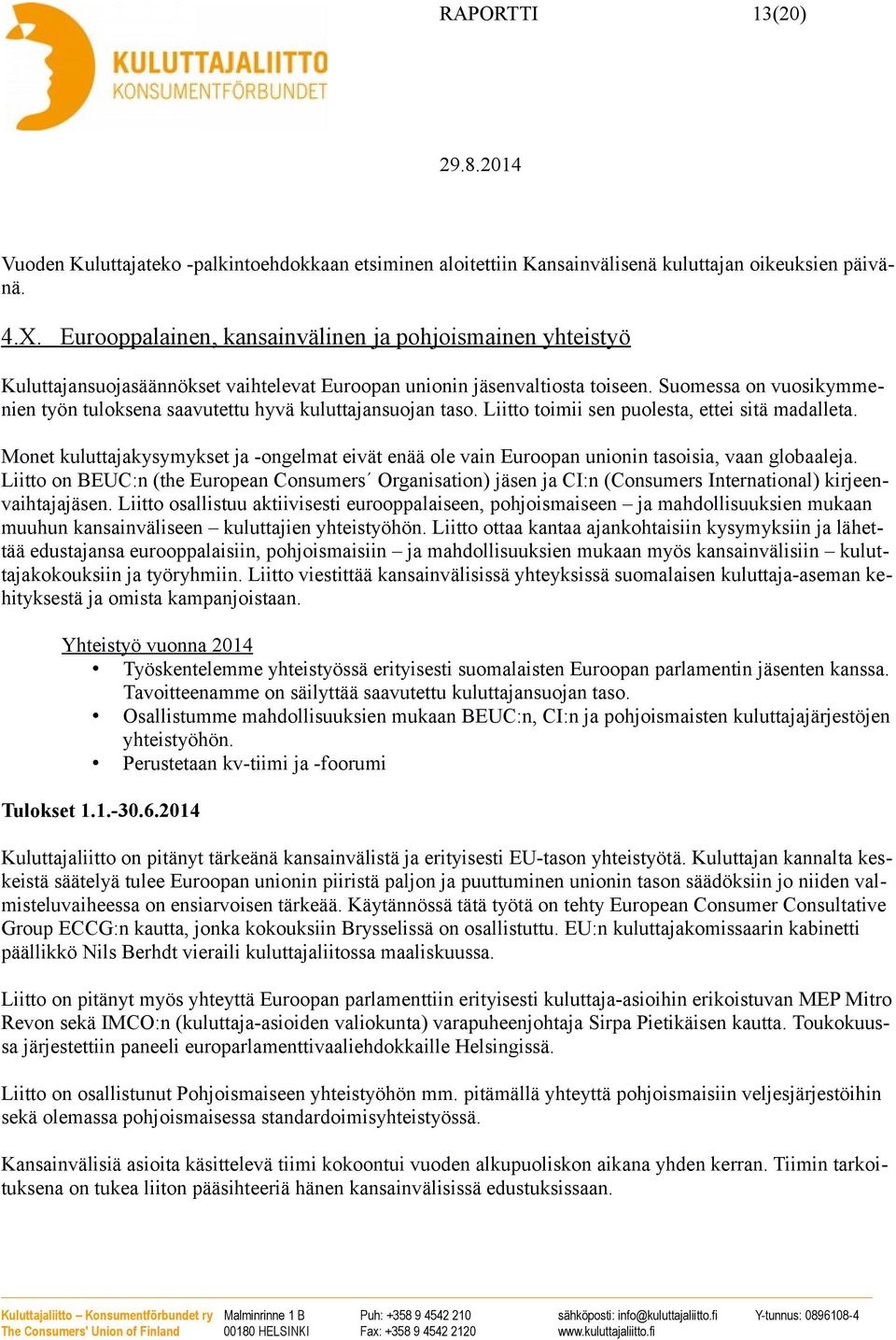 Suomessa on vuosikymmenien työn tuloksena saavutettu hyvä kuluttajansuojan taso. Liitto toimii sen puolesta, ettei sitä madalleta.