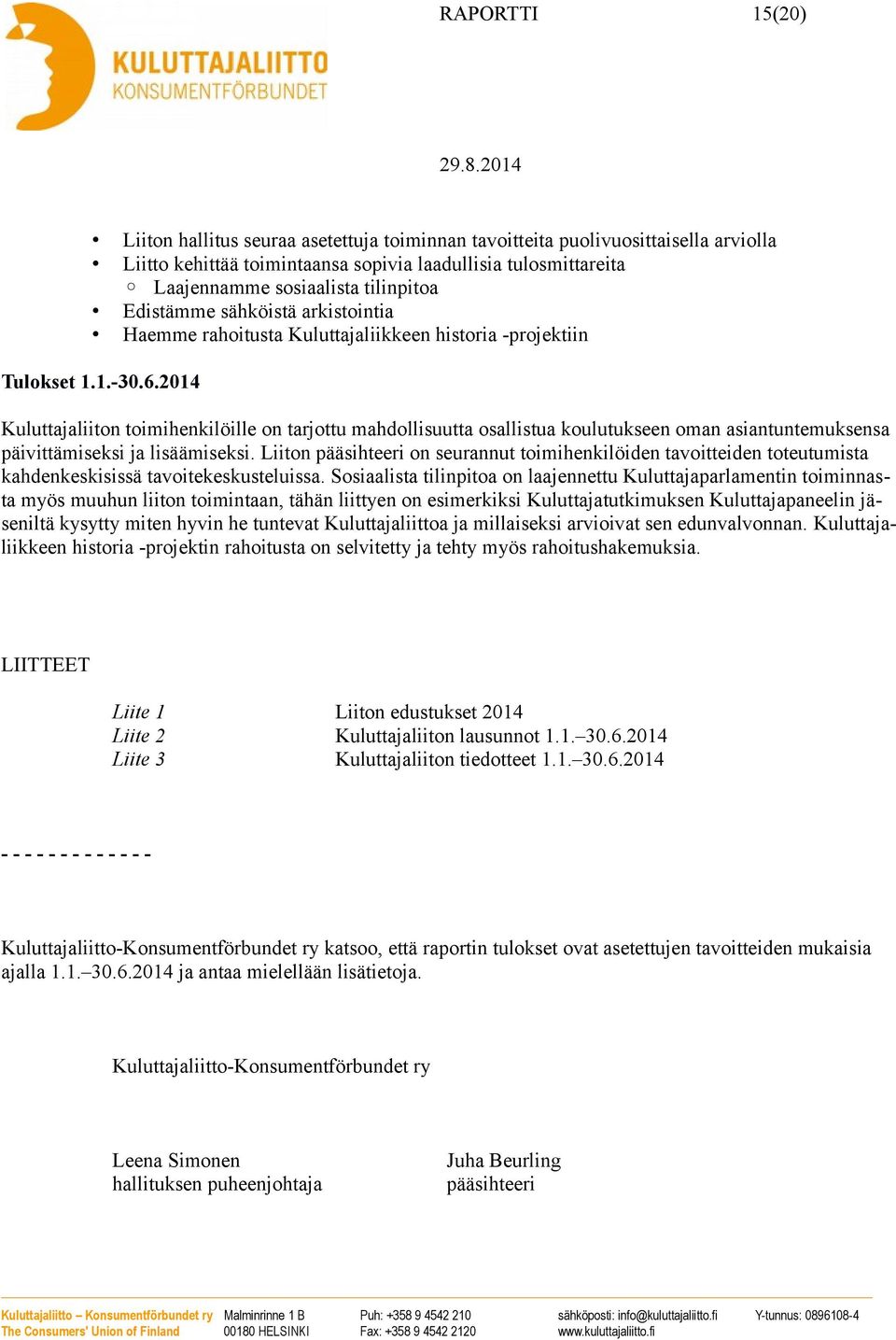 2014 Kuluttajaliiton toimihenkilöille on tarjottu mahdollisuutta osallistua koulutukseen oman asiantuntemuksensa päivittämiseksi ja lisäämiseksi.