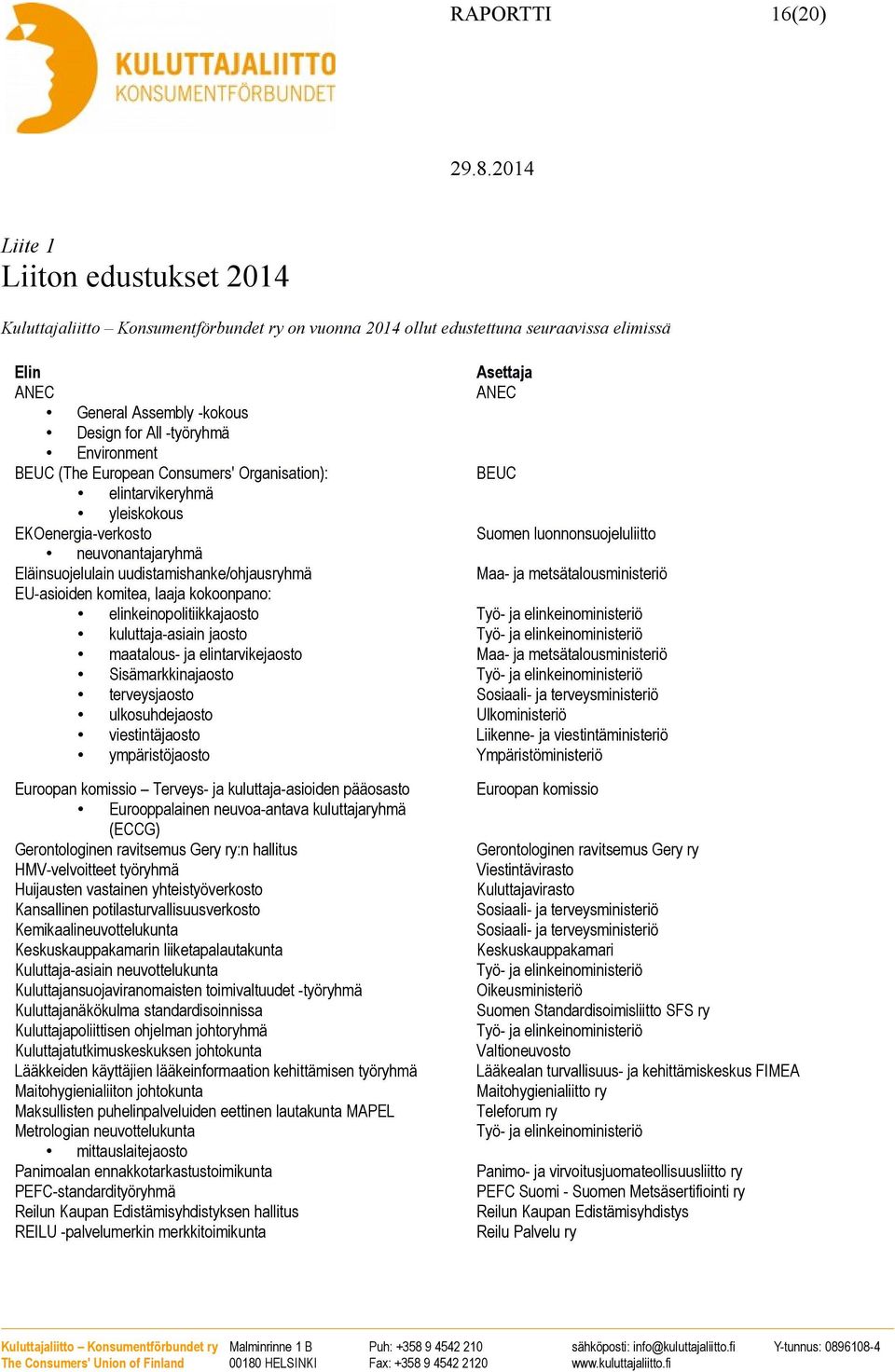 kokoonpano: elinkeinopolitiikkajaosto kuluttaja-asiain jaosto maatalous- ja elintarvikejaosto Sisämarkkinajaosto terveysjaosto ulkosuhdejaosto viestintäjaosto ympäristöjaosto Euroopan komissio